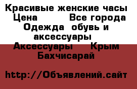 Красивые женские часы › Цена ­ 500 - Все города Одежда, обувь и аксессуары » Аксессуары   . Крым,Бахчисарай